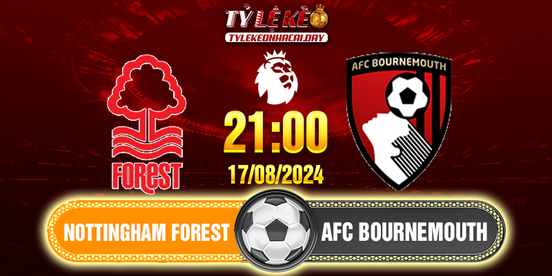 Soi kèo Nottingham vs Bournemouth 21h00 ngày 17/08/2024 Ngoại Hạng Anh Nottingham Forest - AFC Bournemouth