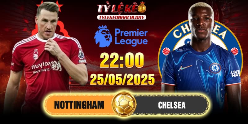 Soi kèo Nottingham vs Chelsea 22h00 25/05/2025 - Vòng 38 EPL Soi kèo Nottingham vs Chelsea 22h00 25/05/2025 - Vòng 38 EPL