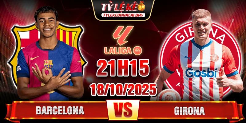 Soi kèo Barcelona vs Girona, 21h15 ngày 18/10 - La Liga Barcelona vs Girona