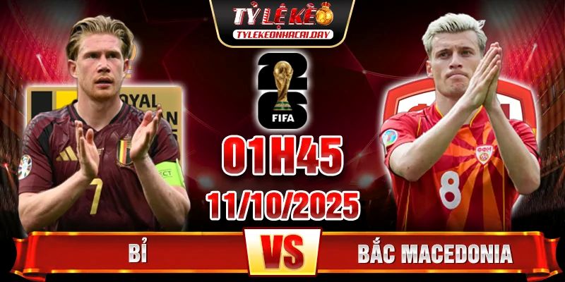 Soi Kèo Bỉ Vs Bắc Macedonia 01h45 11/10 - Vòng Loại World Cup 2026 soi kèo Bỉ Vs Bắc Macedonia