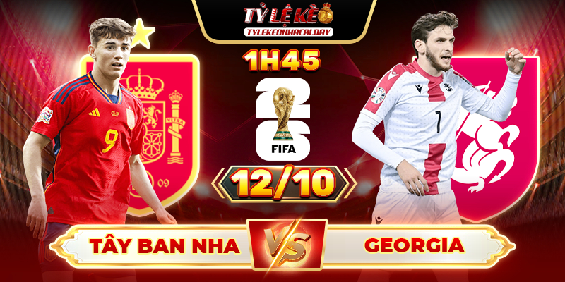Soi Kèo Tây Ban Nha Vs Georgia 1h45 12/10 - Bảng F Vòng Loại World Cup 2026 Tây Ban Nha vs Georgia